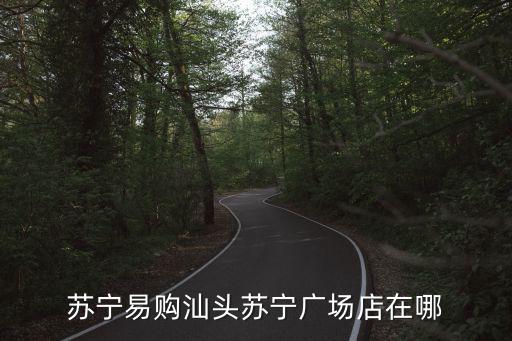 蘇寧易購汕頭蘇寧廣場店在哪