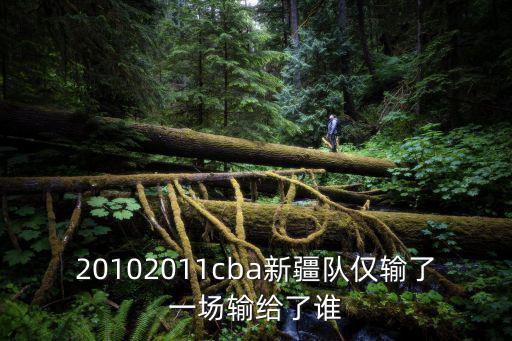 20102011cba新疆隊(duì)僅輸了一場(chǎng)輸給了誰(shuí)