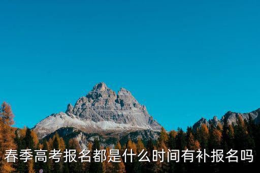 春季高考報名都是什么時間有補報名嗎