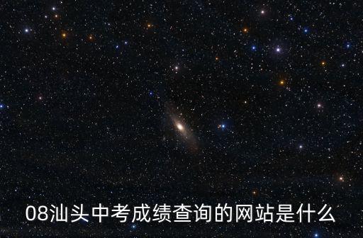 08汕頭中考成績查詢的網站是什么