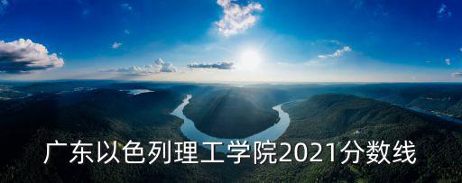 廣東以色列理工學(xué)院2021分?jǐn)?shù)線