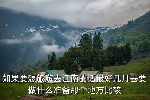如果要想旅游去江南的話最好幾月去要做什么準備那個地方比較