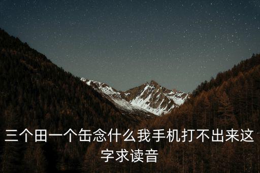 三個田一個缶，三個田一個土念什么有誰知道呀