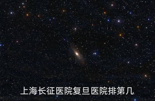 上海長(zhǎng)征醫(yī)院復(fù)旦醫(yī)院排第幾