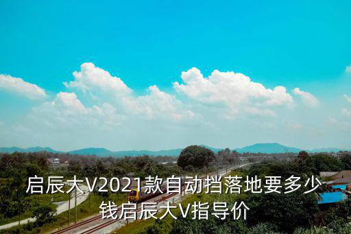 啟辰大V2021款自動擋落地要多少錢啟辰大V指導(dǎo)價