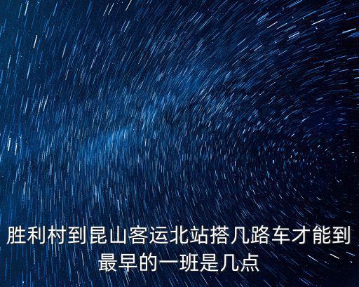 勝利村到昆山客運(yùn)北站搭幾路車才能到最早的一班是幾點(diǎn)