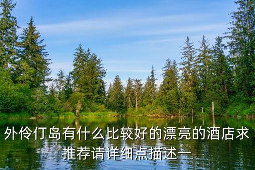外伶仃島有什么比較好的漂亮的酒店求推薦請詳細點描述一