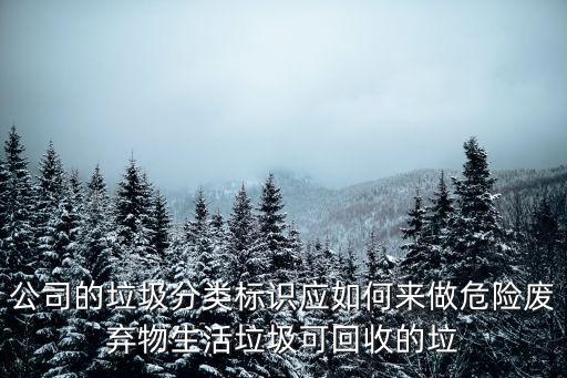 公司的垃圾分類標識應如何來做危險廢棄物生活垃圾可回收的垃