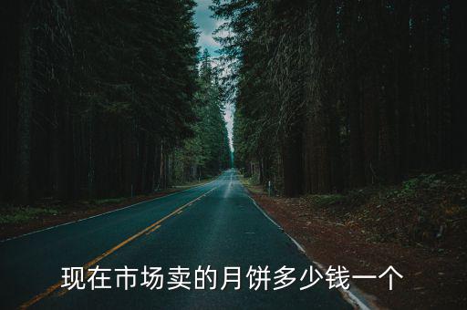 現在市場賣的月餅多少錢一個