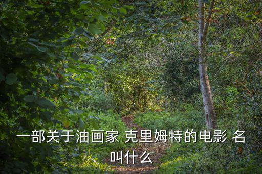 klimt，一部關(guān)于油畫(huà)家 克里姆特的電影 名叫什么