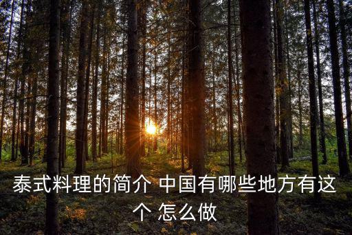 泰式料理，泰式料理的簡介 中國有哪些地方有這個 怎么做