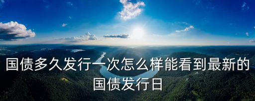 最新國債發(fā)行，2016年最新國債發(fā)行時(shí)間