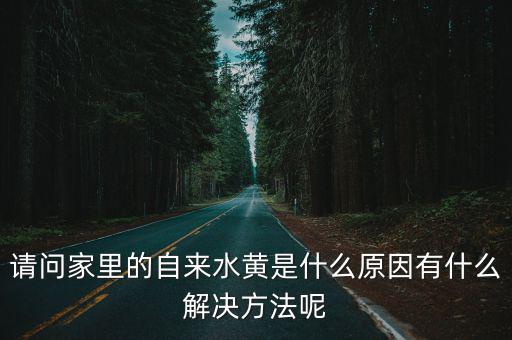 請問家里的自來水黃是什么原因有什么解決方法呢