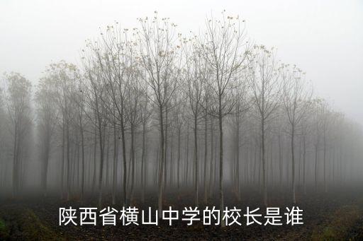陜西省橫山中學的校長是誰
