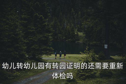 幼兒轉(zhuǎn)幼兒園有轉(zhuǎn)園證明的還需要重新體檢嗎
