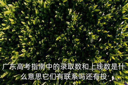 廣東高考指南中的錄取數和上線數是什么意思它們有聯系嗎還有投