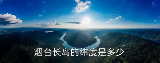 煙臺長島的緯度是多少
