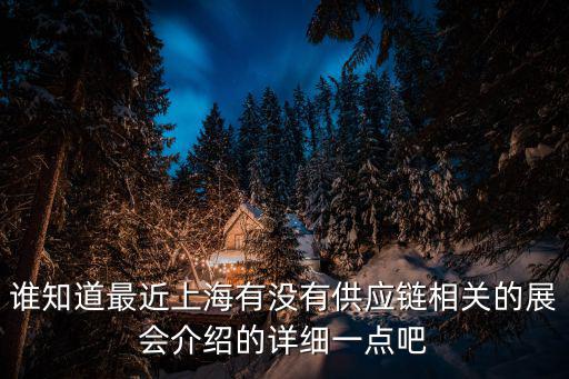 誰知道最近上海有沒有供應(yīng)鏈相關(guān)的展會(huì)介紹的詳細(xì)一點(diǎn)吧