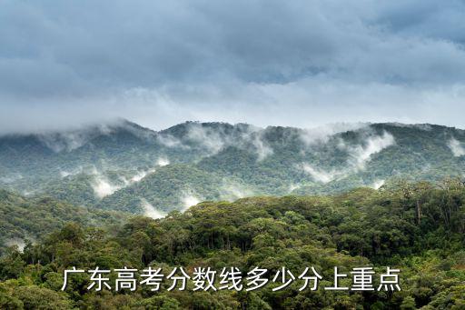 廣東高考分數線多少分上重點