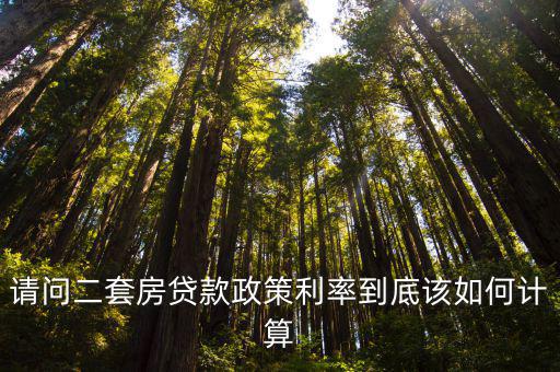 請(qǐng)問二套房貸款政策利率到底該如何計(jì)算