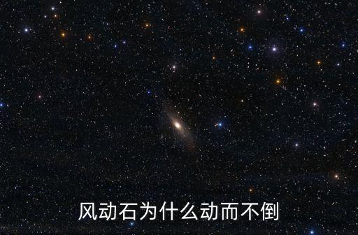 風(fēng)動(dòng)石為什么動(dòng)而不倒
