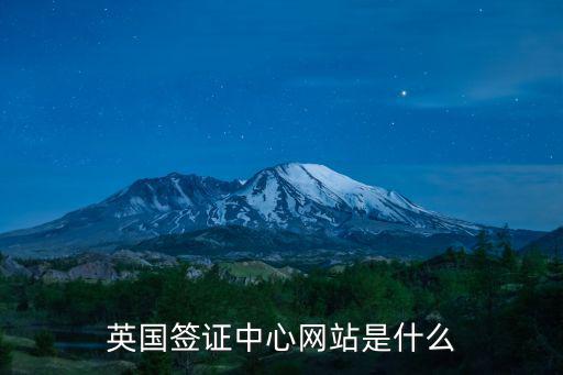 英國簽證中心網(wǎng)站是什么