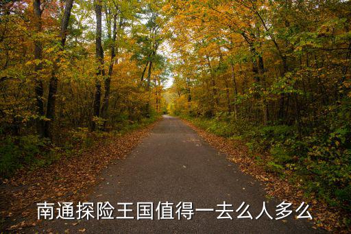 南通探險王國值得一去么人多么