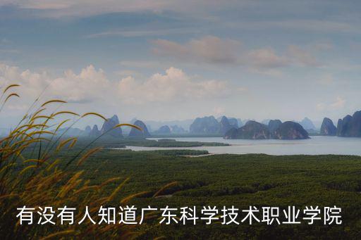 有沒有人知道廣東科學(xué)技術(shù)職業(yè)學(xué)院