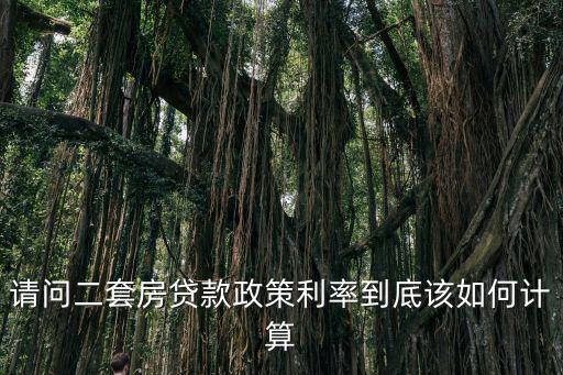 二套房利率，請問二套房貸款政策利率到底該如何計算