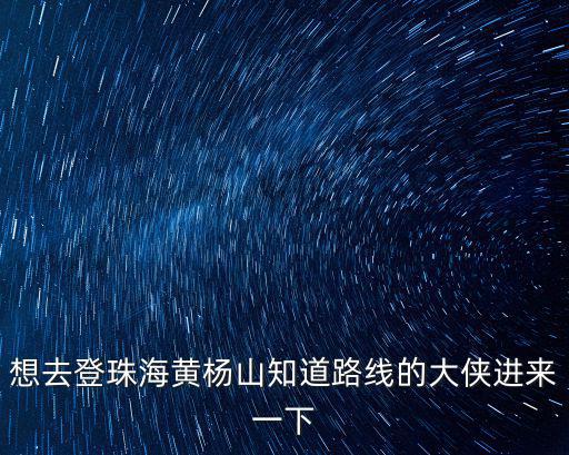 想去登珠海黃楊山知道路線的大俠進來一下
