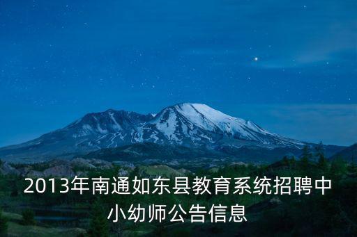 2013年南通如東縣教育系統(tǒng)招聘中小幼師公告信息