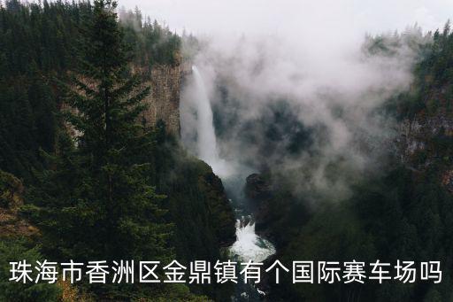 珠海市香洲區(qū)金鼎鎮(zhèn)有個(gè)國(guó)際賽車場(chǎng)嗎