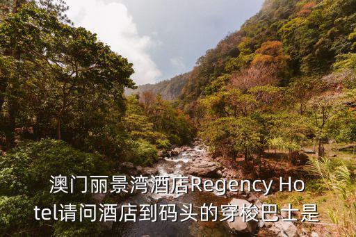 澳門麗景灣酒店Regency Hotel請問酒店到碼頭的穿梭巴士是