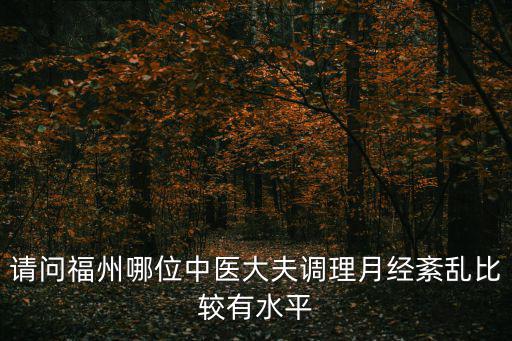 請問福州哪位中醫大夫調理月經紊亂比較有水平