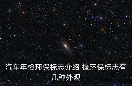 汽車年檢環(huán)保標志介紹 檢環(huán)保標志有幾種外觀