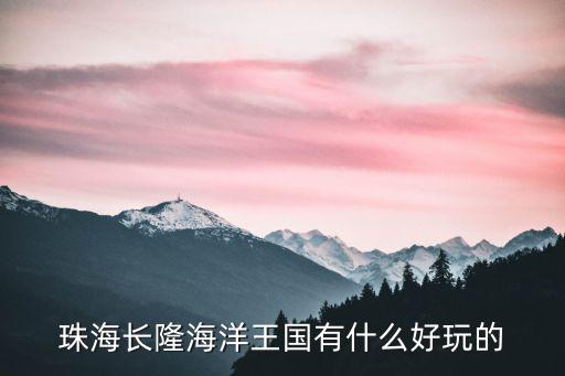 珠海長隆海洋王國有什么好玩的