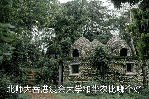 北師大香港浸會(huì)大學(xué)和華農(nóng)比哪個(gè)好