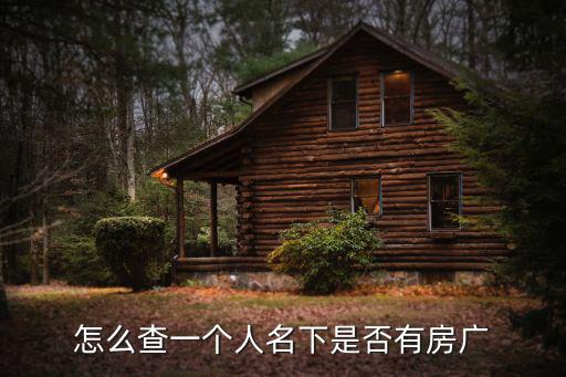怎么查一個人名下是否有房廣