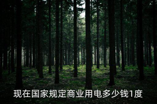 現在國家規定商業用電多少錢1度