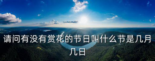 請問有沒有賞花的節日叫什么節是幾月幾日