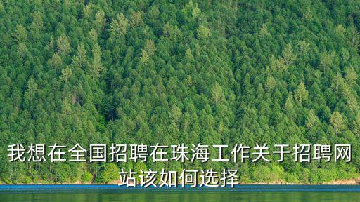 我想在全國招聘在珠海工作關于招聘網站該如何選擇