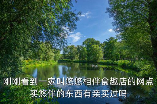 剛剛看到一家叫悠悠相伴食趣店的網(wǎng)點(diǎn)買悠伴的東西有親買過(guò)嗎