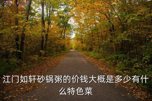 江門如軒砂鍋粥的價錢大概是多少有什么特色菜