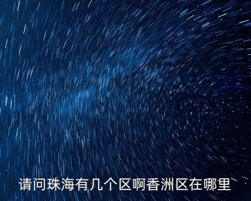 香洲區(qū)，香洲區(qū)有幾個縣
