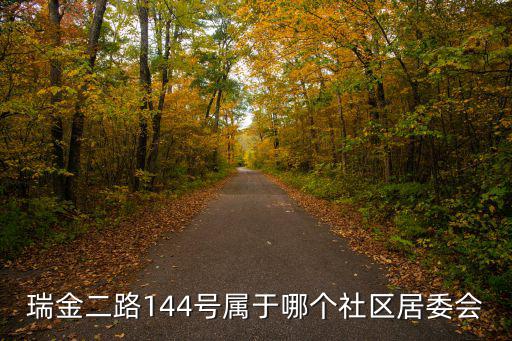 瑞金二路144號(hào)屬于哪個(gè)社區(qū)居委會(huì)