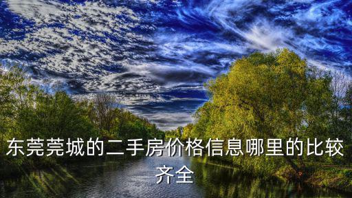 東莞莞城的二手房價格信息哪里的比較齊全