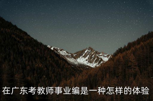 在廣東考教師事業編是一種怎樣的體驗