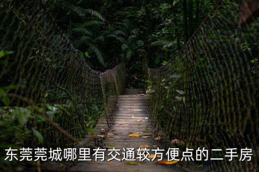 東莞莞城哪里有交通較方便點的二手房