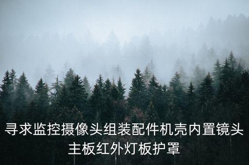尋求監控攝像頭組裝配件機殼內置鏡頭主板紅外燈板護罩
