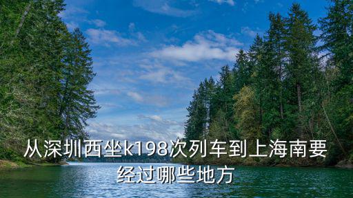k198，從深圳西坐k198次列車到上海南要經過哪些地方
